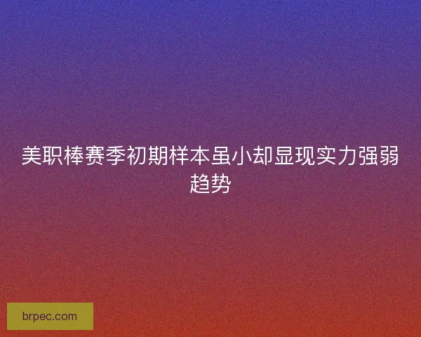 美职棒赛季初期样本虽小却显现实力强弱趋势